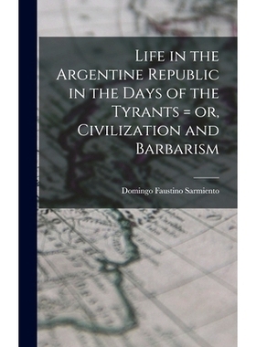 预订 Life in the Argentine Republic in the Days of the Tyrants = or, Civilization and Barbarism: 9781013925634