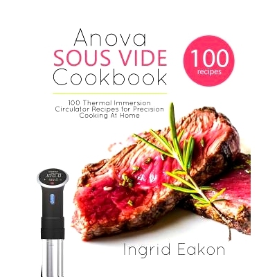 预订 Anova Sous Vide Cookbook: 100 Thermal Immersion Circulator Recipes for Precision Cooking At Home: 9781775274209