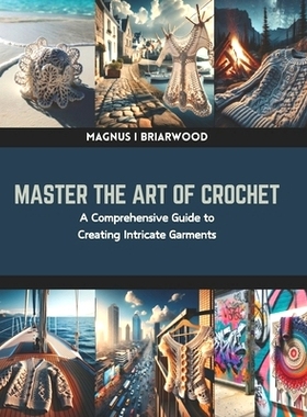 预订 Master the Art of Crochet: A Comprehensive Guide to Creating Intricate Garments: 9798873671984