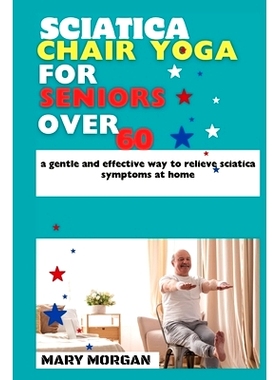 预订 Sciatica chair yoga for seniors over 60: a gentle and effective way to relieve sciatica symptoms at home: 979886787