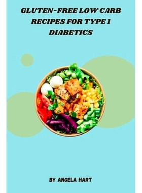 预订 Gluten-Free Low Carb Recipes for Type 1 Diabetics: Delicious, Nutrient-Dense Meals to Manage Blood Sugar and Weight