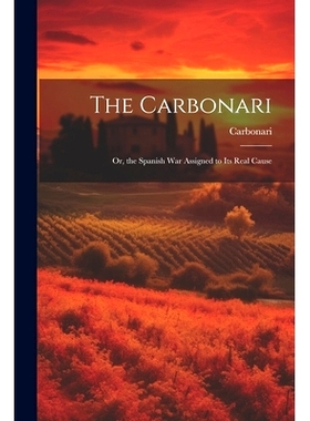 预订 The Carbonari; Or, the Spanish War Assigned to Its Real Cause: 9781021324160