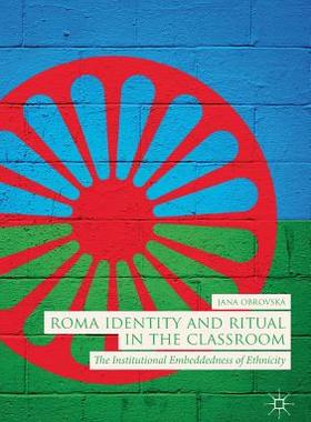 【预订】Roma Identity and Ritual in the Classroom: The Institutional Embeddedness of Ethnicity