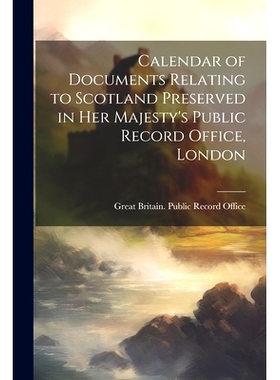 预订 Calendar of Documents Relating to Scotland Preserved in Her Majesty’s Public Record Office, London: 9781021468239