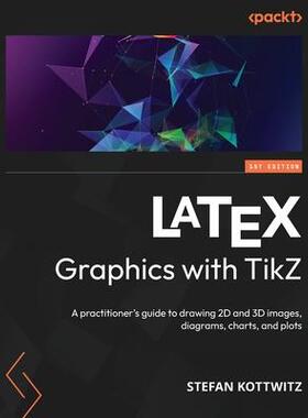 [预订]LaTeX Graphics with TikZ: A practitioner’s guide to drawing 2D and 3D images, diagrams, charts, an 9781804618233