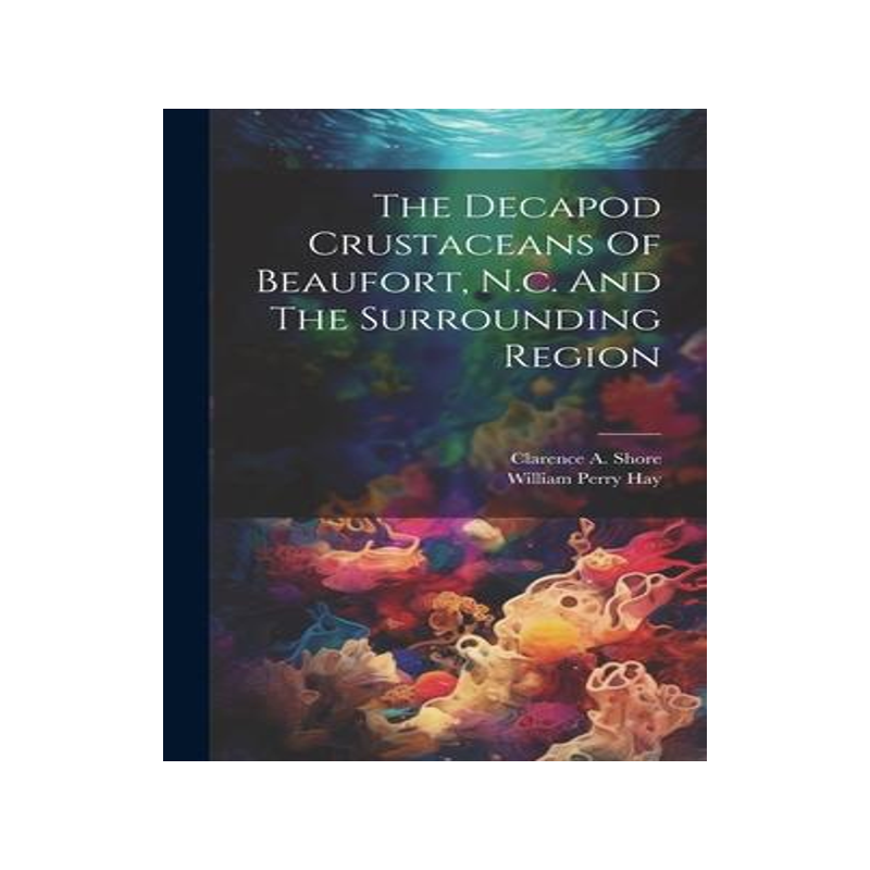[预订]The Decapod Crustaceans Of Beaufort, N.c. And The Surrounding Region 9781020989315