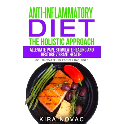预订 Anti-Inflammatory Diet: The Holistic Approach: Alleviate Pain, Stimulate Healing and Restore Vibrant Health