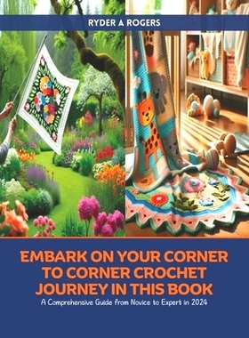 预订 Embark on Your Corner to Corner Crochet Journey in this Book: A Comprehensive Guide from Novice to Expert in 2024:
