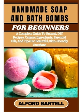 预订 Handmade Soap and Bath Bombs for Beginners: A Complete Guide To Natural, DIY Recipes, Organic Ingredients, Essentia