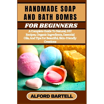 预订 Handmade Soap and Bath Bombs for Beginners: A Complete Guide To Natural, DIY Recipes, Organic Ingredients, Essentia