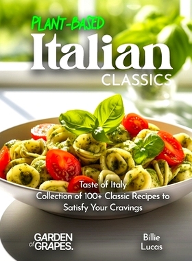 预订 Plant-Based Italian Classics Cookbook: Taste of Italy - Collection of 1100+ Classic Recipes to Satisfy Your Craving