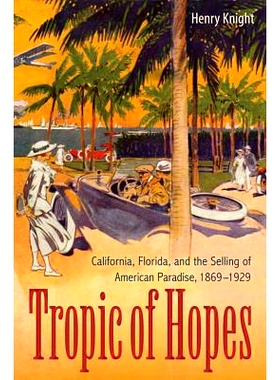 预订 Tropic of Hopes: California, Florida, and the Selling of American Paradise, 1869-1929: 9780813061993