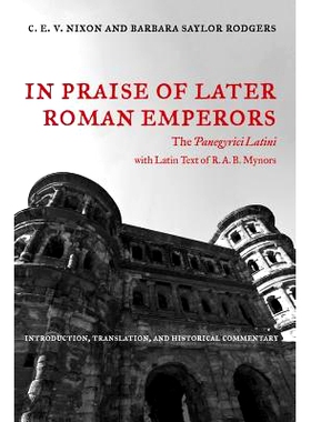 预订 In Praise of Later Roman Emperors: The Panegyrici Latini. Introduction, Translation, and Historical Commentary with