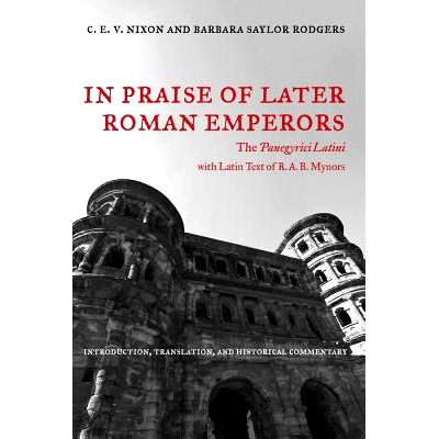 预订 In Praise of Later Roman Emperors: The Panegyrici Latini. Introduction, Translation, and Historical Commentary with