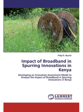 预订 Impact of Broadband in Spurring Innovations in Kenya:Developing an Innovation Assessment Model to Analyse the Impac