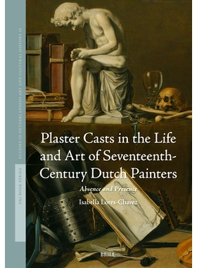 预订 Plaster Casts in the Life and Art of Seventeenth-Century Dutch Painters: Absence and Presence: 9789004724570