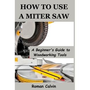 预订 How to Use a Miter Saw: A Beginner’s Guide to Woodworking Tools: 9798325122057