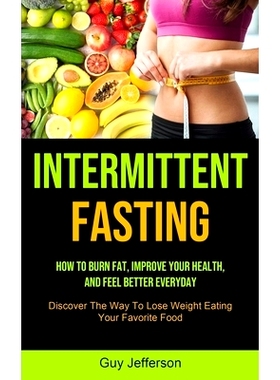 预订 Intermittent Fasting: How To Burn Fat, Improve Your Health, And Feel Better Everyday (Discover The Way To Lose Weig