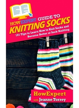 预订 HowExpert Guide to Knitting Socks: 101 Tips to Learn How to Knit Socks and Become Better at Sock Knitting: 97816489