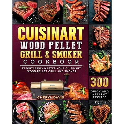 预订 Cuisinart Wood Pellet Grill and Smoker Cookbook: 300 Quick and Healthy Recipes to Effortlessly Master Your Cuisinar