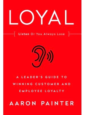 预订 Loyal: Listen or You Always Lose: A Leader's Guide to Winning Customer and Employee Loyalty