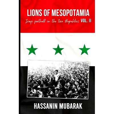 预订 Lions of Mesopotamia: Iraqi football in the two Republics Vol.II: 9798538006328