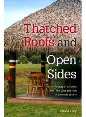 预订 Thatched Roofs and Open Sides: The Architecture of Chickees and Their Changing Role in Seminole Society: 9780813061