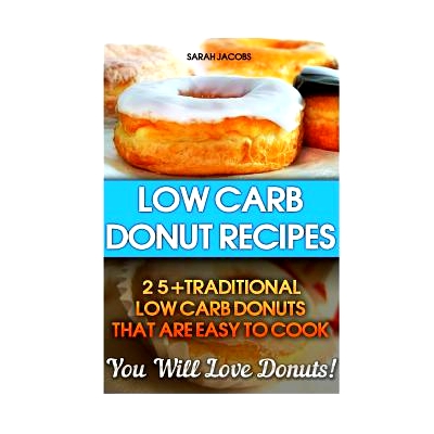 预订 Low Carb Donut Recipes: 25+Traditional Low Carb Donuts That Are Easy To Cook. You Will Love Donuts!: Low Carb Cookb