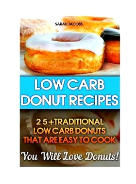 预订 Low Carb Donut Recipes: 25+Traditional Low Carb Donuts That Are Easy To Cook. You Will Love Donuts!: Low Carb Cookb
