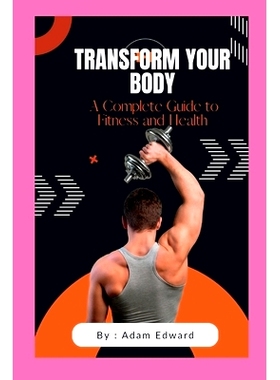预订 Transform Your Body: A Complete Guide to Fitness and Health: 9798387575013