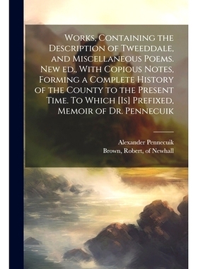 预订 Works, Containing the Description of Tweeddale, and Miscellaneous Poems. New ed., With Copious Notes, Forming a Com
