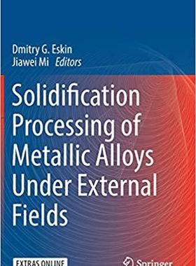 【预订】Solidification Processing of Metallic Alloys Under External Fields