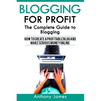 预订 Blogging for Profit: The Complete Guide to Blogging (How to Create a Profitable Blog and Make Serious Money Online)