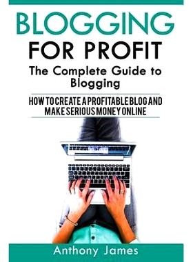 预订 Blogging for Profit: The Complete Guide to Blogging (How to Create a Profitable Blog and Make Serious Money Online)