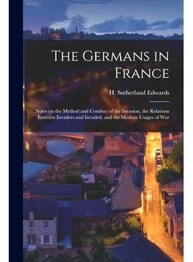 预订 The Germans in France: Notes on the Method and Conduct of the Invasion, the Relations Between Invaders and Invaded,
