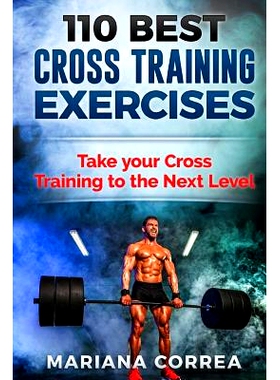 预订 110 BEST CROSS TRAINING EXERCiSES: TAKE YOUR CROSS TRAINING To THE NEXT LEVEL: 9781540416896
