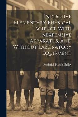 [预订]Inductive Elementary Physical Science With Inexpensive Apparatus, and Without Laboratory Equipment 9781020820625