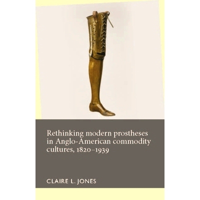 预订 Rethinking Modern Prostheses in Anglo-American Commodity Cultures, 1820-1939 反思英美日用品文化的现代假肢 1820-1939