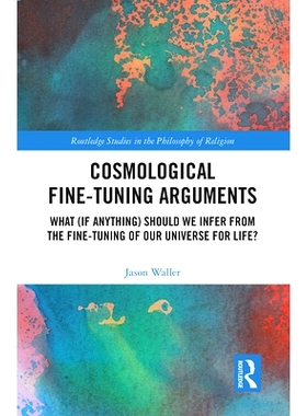 预订 Cosmological Fine-Tuning Arguments: What (If Anything) Should We Infer from the Fine-Tuning of Our Universe for Lif