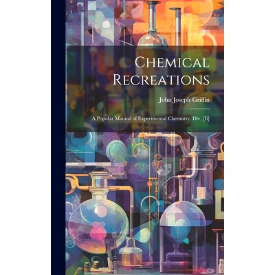 预订 Chemical Recreations: A Popular Manual of Experimental Chemistry. Div. [Ii]: 9781019551479