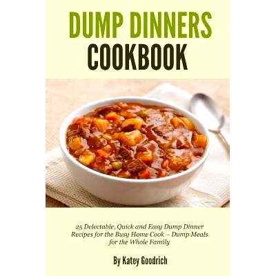 预订 Dump Dinners Cookbook: 25 Delectable, Quick and Easy Dump Dinner Recipes for the Busy Home Cook ? Dump Meals for th
