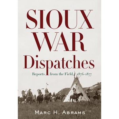 预订 Sioux War Dispatches: Reports from the Field, 1876-1877 苏族战争战报：1876-1877年前线报告: 9781594161568