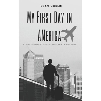 预订 My First Day in America: A Quiet Journey of Arrival, Fear, and Finding Home 9798247053590