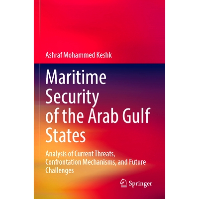 预订 Maritime Security of the Arab Gulf States: Analysis of Current Threats, Confrontation Mechanisms, and Future Challe