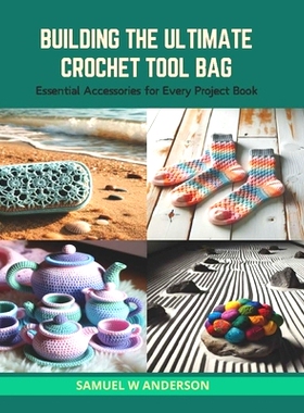 预订 Building the Ultimate Crochet Tool Bag: Essential Accessories for Every Project Book: 9798874414641