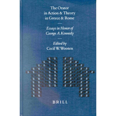 预订 The Orator in Action and Theory in Greece and Rome: Essays in Honor of George A. Kennedy 希腊和罗马的行动与理论演说