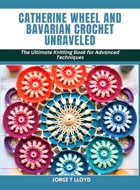 预订 Catherine Wheel and Bavarian Crochet Unraveled: The Ultimate Knitting Book for Advanced Techniques: 9798880256150