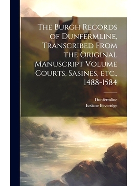 预订 The Burgh Records of Dunfermline, Transcribed From the Original Manuscript Volume Courts, Sasines, etc., 1488-1584: