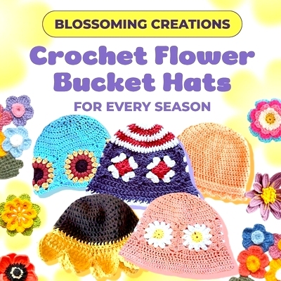 预订 Blossoming Creations: Crochet Flower Bucket Hats for Every Season: 9798332034053
