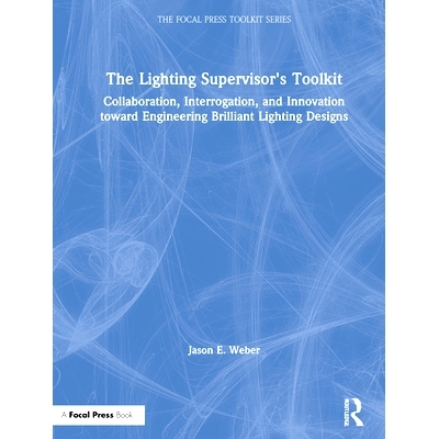 预订 The Lighting Supervisor’s Toolkit: Collaboration, Interrogation, and Innovation toward Engineering Brilliant Light
